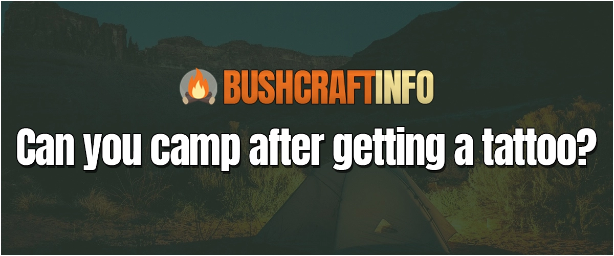 Can you go camping after getting a tattoo? (Answered) - BushcraftInfo