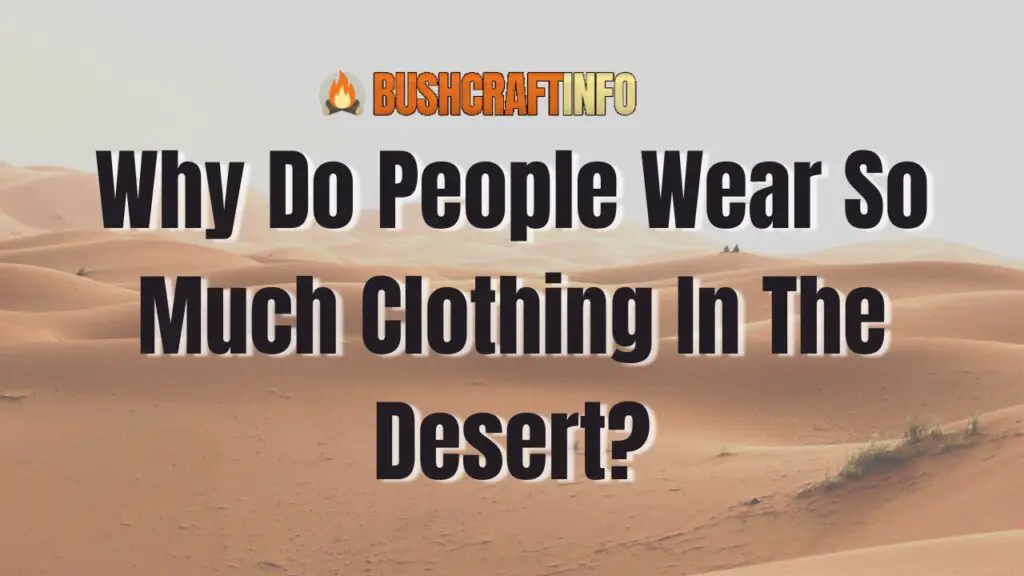 Why Do People Wear So Much Clothing In The Desert?