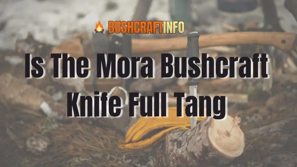 Is The Mora Bushcraft Knife Full Tang