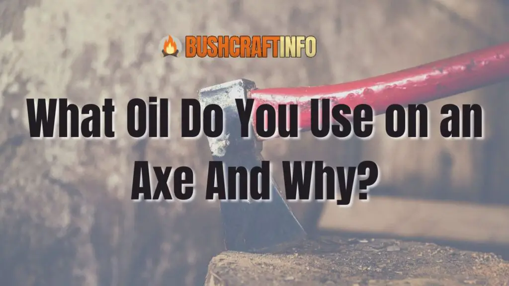 What Oil Do You Use on an Axe And Why?